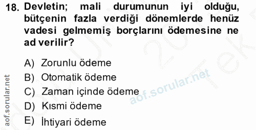 18. soru: Devletin; mali durumunun iyi olduğu, bütçenin fazla verdiği dönemlerde henüz vadesi gelmemiş borçlarını ödemesine ne…