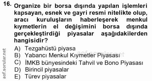 16. soru: Organize bir borsa dışında yapılan işlemleri kapsayan, esnek ve gayri resmi nitelikte olup, araci kuruluşların haberl…