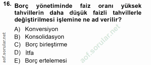 16. soru: Borc yönetiminde faiz oranı yüksek tahvillerin daha düşük faizli tahvillerle değiştirilmesi işlemine ne ad verilir? A…