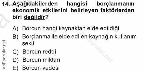 14. soru: Aşağıdakilerden hangisi borçlanmanın ekonomik etkilerini belirleyen faktörlerden biri değildir? A) Borcun hangi kayna…