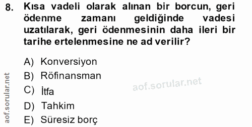 8. soru: Kısa vadeli olarak alınan bir borcun, geri ödenme zamanı geldiginde vadesi uzatılarak, geri ödenmesinin daha ileri bi…