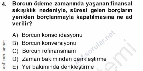 4. soru: Borcun ödeme zamanında yaşanan finansal sıkışıklık nedeniyle, süresi gelen borçların yeniden borçlanmayla kapatılması…