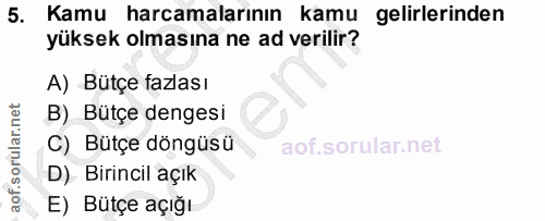 5. soru: Kamu harcamalarının kamu gelirlerinden yüksek olmasına ne ad verilir? A) Bütçe fazlası B) Bütçe dengesi C) Bütçe döng…
