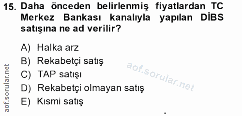 15. soru: Daha önceden belirlenmiş fiyatlardan TC Merkez Bankası kanalıyla yapılan DİBS satışına ne ad verilir? A) Halka arz B)…