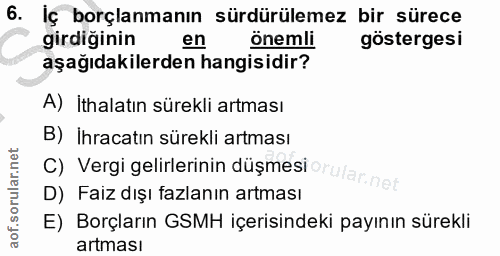 6. soru: Iç borçlanmanın sürdürülemez bir sürece girdiğinin en önemli göstergesi aşağıdakilerden hangisidir? A) İthalatın süre…
