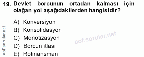 19. soru: Devlet borcunun ortadan kalması için olağan yol aşağıdakilerden hangisidir? A) Konversiyon B) Konsolidasyon C) Monoti…