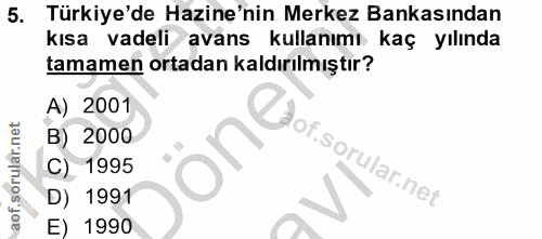 5. soru: Türkiye'de Hazine'nin Merkez Bankasından kısa vadeli avans kullanımı kaç yılında tamamen ortadan kaldırılmıştır? A) 2…