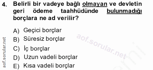 4. soru: Belirli bir vadeye bağlı olmayan ve devletin geri ödeme taahhüdünde bulunmadığı borçlara ne ad verilir? A) Geçici bor…