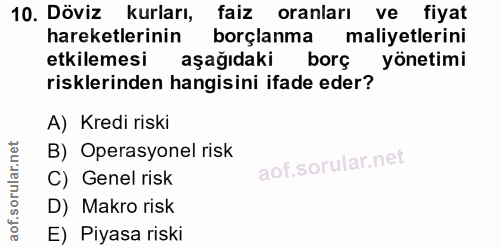 10. soru: Döviz kurları, faiz oranları ve fiyat hareketlerinin borçlanma maliyetlerini etkilemesi aşağıdaki borç yönetimi riskl…