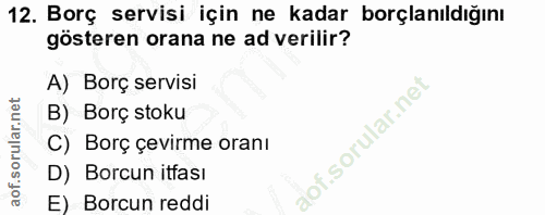 12. soru: Borç servisi için ne kadar borçlanıldığını gösteren orana ne ad verilir? A) Borç servisi B) Borç stoku C) Borç çevirm…