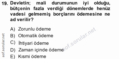 19. soru: Devletin; mali durumunun iyi olduğu, bütçenin fazla verdiği dönemlerde henüz vadesi gelmemiş borçlarını ödemesine ne…