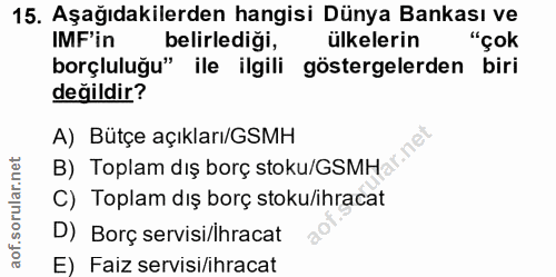 15. soru: Aşağıdakilerden hangisi Dünya Bankası ve IMF'in belirlediği, ülkelerin "çok borçluluğu" ile ilgili göstergelerden bir…
