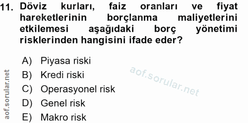 11. soru: Döviz kurları, faiz oranları ve fiyat hareketlerinin borçlanma maliyetlerini etkilemesi aşağıdaki bors yönetimi riskl…