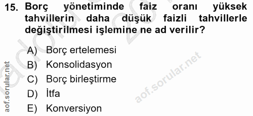 15. soru: Borç yönetiminde faiz oranı yüksek tahvillerin daha düşük faizli tahvillerle değiştirilmesi işlemine ne ad verilir? A…