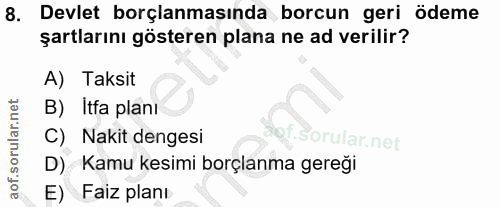 8. soru: Devlet borçlanmasında borcun geri ödeme şartlarını gösteren plana ne ad verilir? A) Taksit B) Itfa plani C) Nakit den…