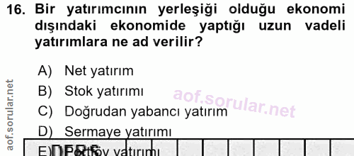 16. soru: Bir yatırımcının yerleşiği olduğu ekonomi dışındaki ekonomide yaptığı uzun vadeli yatırımlara ne ad verilir? A) Net y…