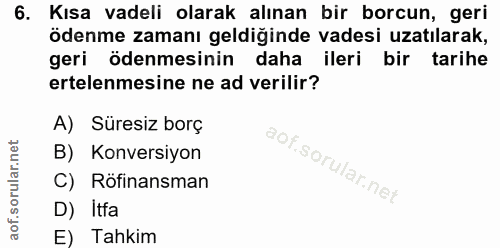 6. soru: Kısa vadeli olarak alınan bir borcun, geri ödenme zamanı geldiğinde vadesi uzatılarak, geri ödenmesinin daha ileri bi…