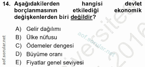 14. soru: Aşağıdakilerden hangisi devlet borçlanmasının etkilediği ekonomik değişkenlerden biri değildir? A) Gelir dağılımı B)…