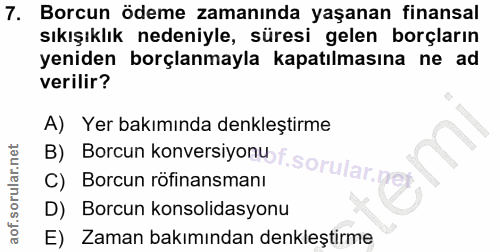 7. soru: Borcun ödeme zamanında yaşanan finansal sıkışıklık nedeniyle, süresi gelen borçların yeniden borçlanmayla kapatılması…