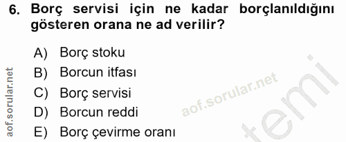 6. soru: Borç servisi için ne kadar borçlanıldığını gösteren orana ne ad verilir? A) Borç stoku B) Borcun itfası C) Borç servi…