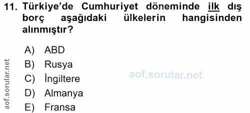 11. soru: Türkiye'de Cumhuriyet döneminde ilk dış borg aşağıdaki ülkelerin hangisinden alınmıştır? A) ABD B) Rusya aof.sorular.…