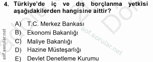 4. soru: Türkiye'de iç ve dış borçlanma yetkisi aşağıdakilerden hangisine aittir? A) T.C. Merkez Bankası B) Ekonomi Bakanlığı…