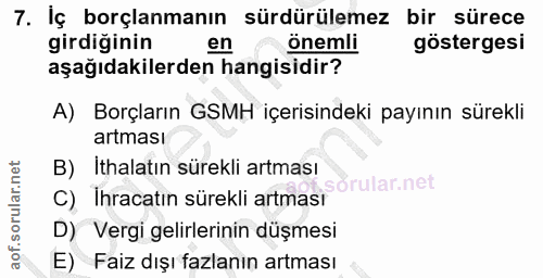 7. soru: İç borçlanmanın sürdürülemez bir sürece girdiğinin en önemli göstergesi aşağıdakilerden hangisidir? A) Borçların GSMH…