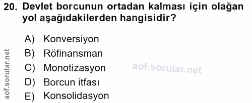 20. soru: Devlet borcunun ortadan kalması için olağan yol aşağıdakilerden hangisidir? A) Konversiyon B) Röfinansman C) Monotiza…