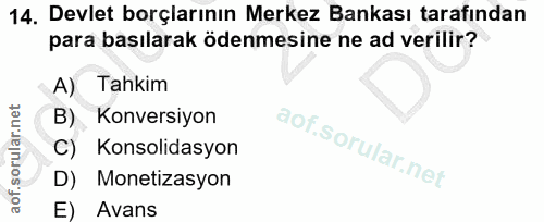 14. soru: Devlet borçlarının Merkez Bankası tarafından para basılarak ödenmesine ne ad verilir? A) Tahkim Konversiyon C) Konsol…