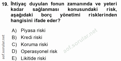 19. soru: Ihtiyaç duyulan fonun zamanında ve yeteri kadar saglanması konusundaki risk, aşağıdaki borç yönetimi risklerinden han…