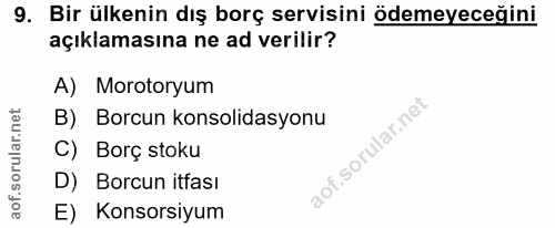 9. soru: Bir ülkenin dış borç servisini ödemeyeceğini açıklamasına ne ad verilir? A) Morotoryum B) Borcun konsolidasyonu C) Bo…