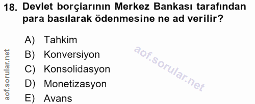 18. soru: Devlet borçlarının Merkez Bankası tarafından para basılarak ödenmesine ne ad verilir? A) Tahkim B) Konversiyon C) Kon…