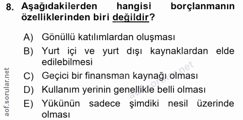 8. soru: Aşağıdakilerden hangisi borçlanmanın özelliklerinden biri değildir? A) Gönüllü katılımlardan oluşması B) Yurt içi ve…