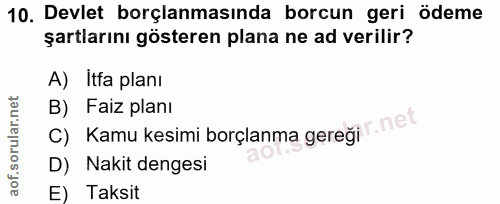 10. soru: Devlet borçlanmasında borcun geri ödeme şartlarını gösteren plana ne ad verilir? A) Itfa planı B) Faiz planı C) Kamu…