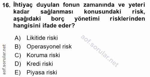 16. soru: Ihtiyaç duyulan fonun zamanında ve yeteri kadar saglanması konusundaki l risk, aşağıdaki borç yönetimi risklerinden h…