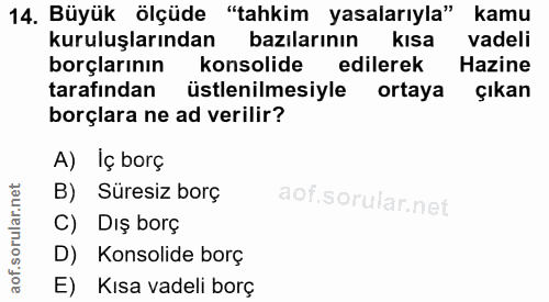 14. soru: Büyük ölçüde "tahkim yasalarıyla" kamu kuruluşlarından bazılarının kısa vadeli borçlarının konsolide edilerek Hazine…