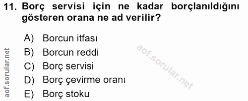 11. soru: Borç servisi için ne kadar borçlanıldığını gösteren orana ne ad verilir? A) Borcun itfası B) Borcun reddi C) Borç ser…
