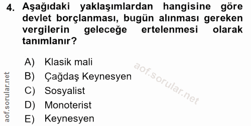 4. soru: Aşağıdaki yaklaşımlardan hangisine göre devlet borçlanması, bugün alınması gereken vergilerin geleceğe ertelenmesi ol…