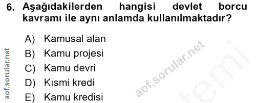 6. soru: Aşağıdakilerden hangisi devlet borcu kavramı ile aynı anlamda kullanılmaktadır? A) Kamusal alan B) Kamu projesi C) Ka…