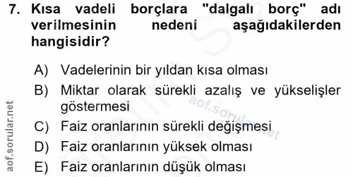 7. soru: Kısa vadeli borçlara "dalgalı borç" adı verilmesinin nedeni aşağıdakilerden hangisidir? A) Vadelerinin bir yıldan kıs…