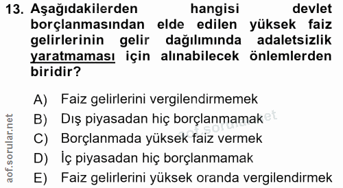 13. soru: Aşağıdakilerden hangisi devlet borçlanmasından elde edilen yüksek faiz gelirlerinin gelir dağılımında adaletsizlik ya…