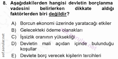 8. soru: Aşağıdakilerden hangisi devletin borçlanma vadesini belirlerken dikkate aldığı faktörlerden biri değildir? A) Borcun…