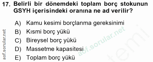 17. soru: Belirli bir dönemdeki toplam borç stokunun GSYH içerisindeki oranına ne ad verilir? A) Kamu kesimi borçlanma gereksin…