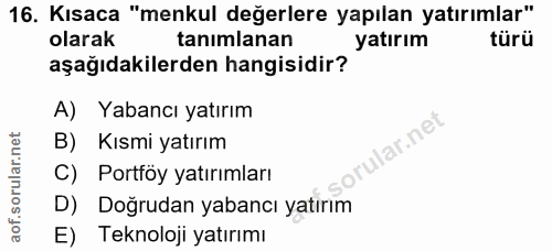 16. soru: Kısaca "menkul değerlere yapılan yatırımlar" olarak tanımlanan yatırım türü aşağıdakilerden hangisidir? A) Yabancı ya…