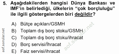 5. soru: Aşağıdakilerden hangisi Dünya Bankası ve IMF'in belirlediği, ülkelerin "çok borçluluğu" ile ilgili göstergelerden bir…