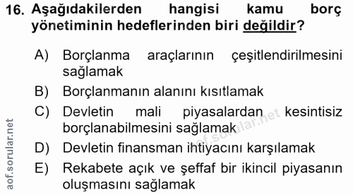 16. soru: Aşağıdakilerden hangisi kamu borç yönetiminin hedeflerinden biri değildir? A) Borçlanma araçlarının çeşitlendirilmesi…