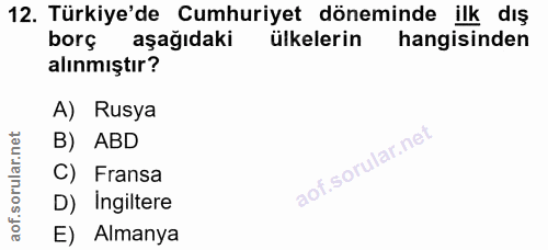 12. soru: Türkiye'de Cumhuriyet döneminde ilk dış bors aşağıdaki ülkelerin hangisinden alınmıştır? A) Rusya B) ABD C) Fransa D)…