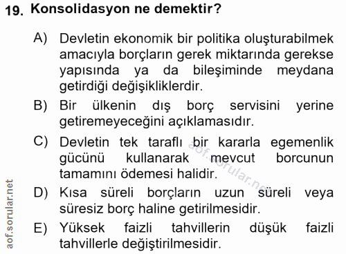 19. soru: Konsolidasyon ne demektir? A) Devletin ekonomik bir politika oluşturabilmek amacıyla borçların gerek miktarında gerek…