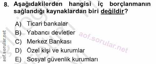 8. soru: Aşağıdakilerden hangisi iç borçlanmanın sağlandığı kaynaklardan biri değildir? B) Yabancı devletler A) Ticari bankala…
