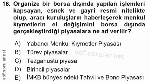 16. soru: Organize bir borsa dışında yapılan işlemleri kapsayan, esnek ve gayri resmi nitelikte olup, aracı kuruluşların haberl…